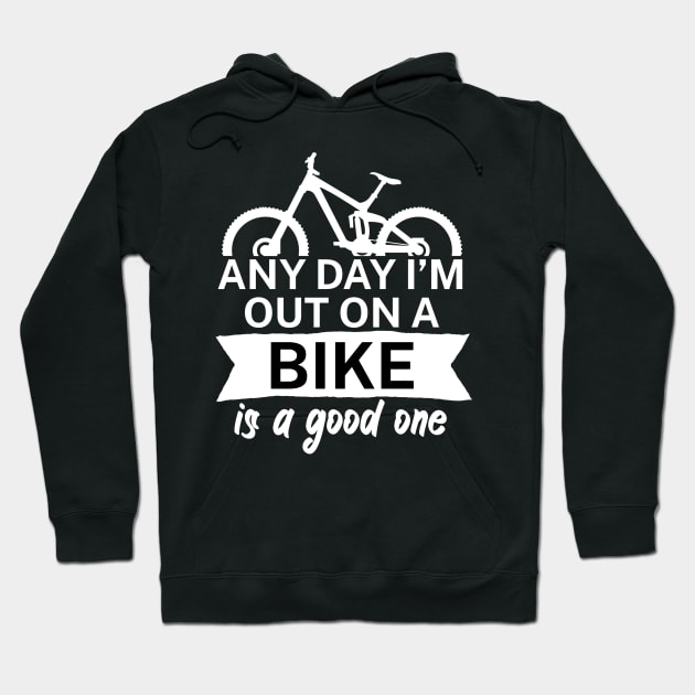 Any day Im out on a bike is a good one Hoodie by maxcode